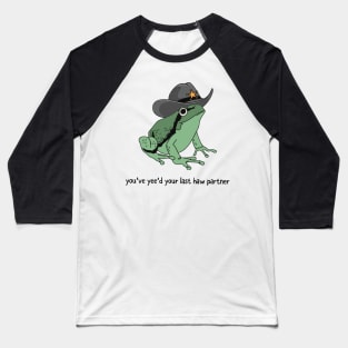 You Just Yee'd Your Last Haw Partner Cowboy Frog Baseball T-Shirt